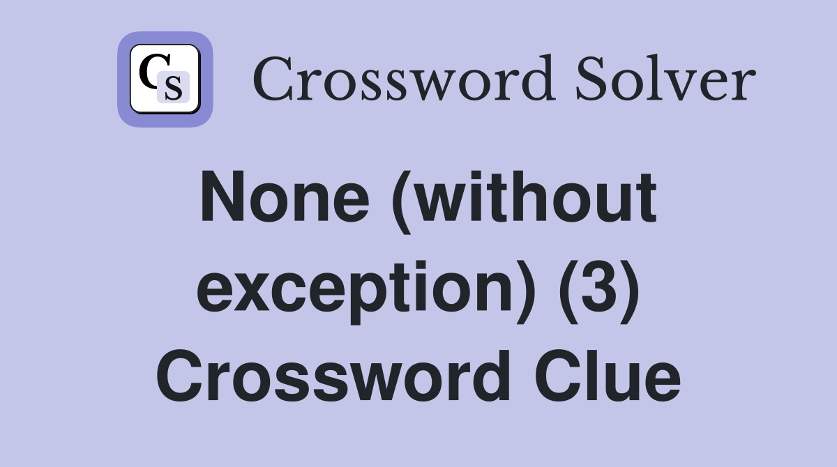 None (without exception) (3) Crossword Clue