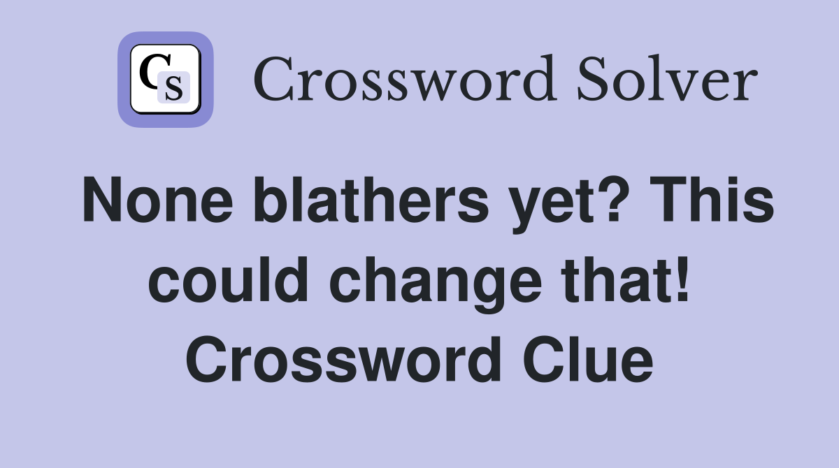 None blathers yet? This could change that! Crossword Clue