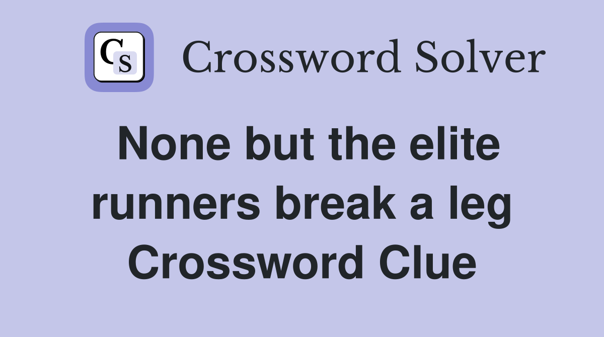 None but the elite runners break a leg Crossword Clue