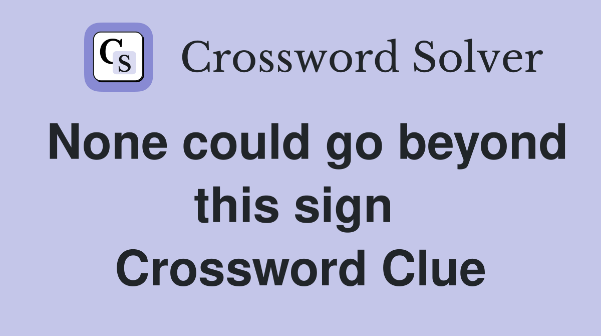 None could go beyond this sign  Crossword Clue