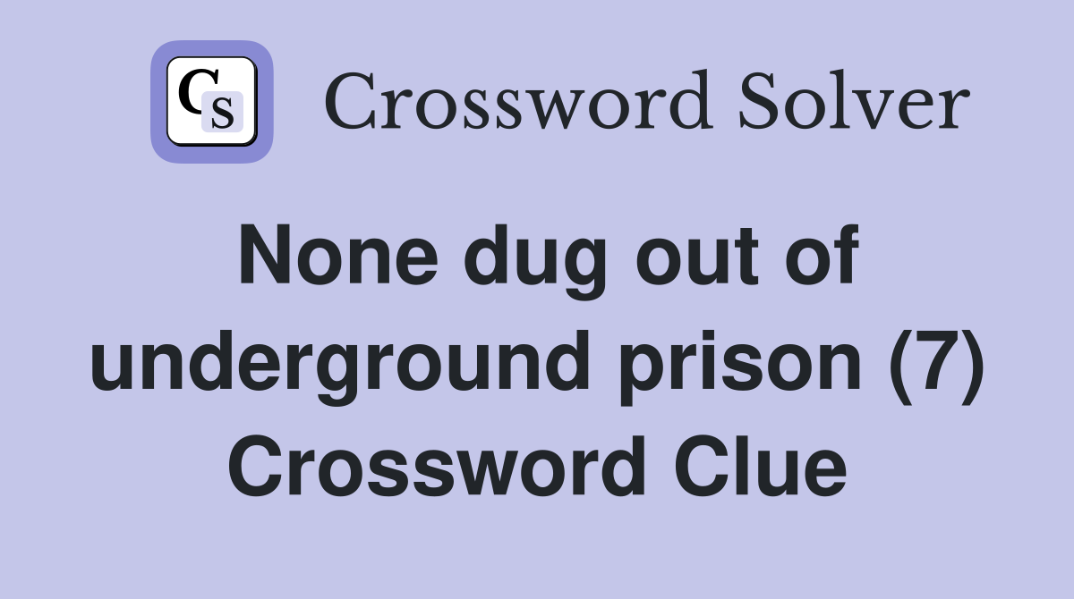 None dug out of underground prison (7) Crossword Clue
