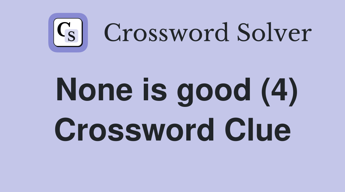 None is good (4) Crossword Clue