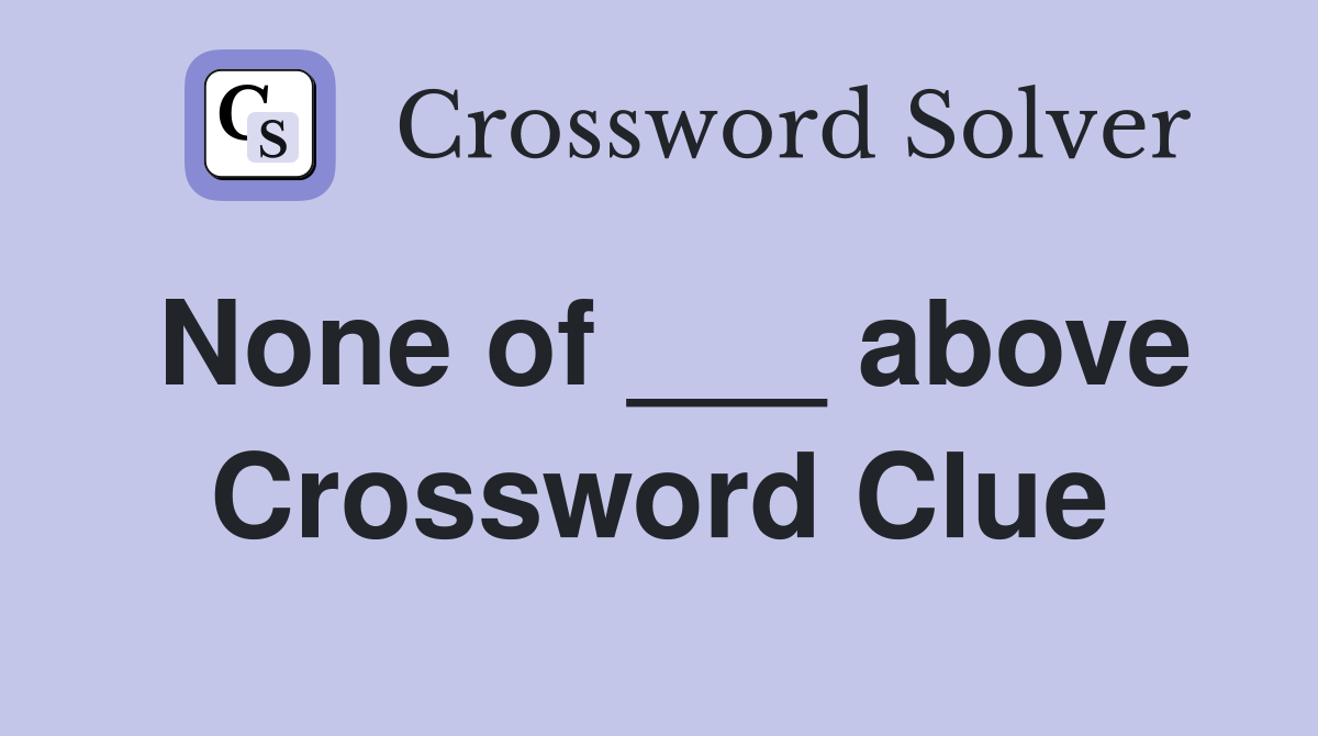 None of ___ above Crossword Clue