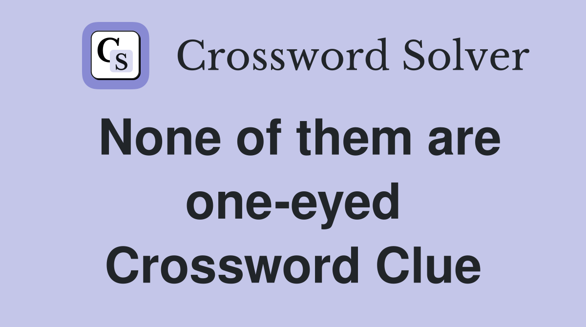None of them are one-eyed Crossword Clue