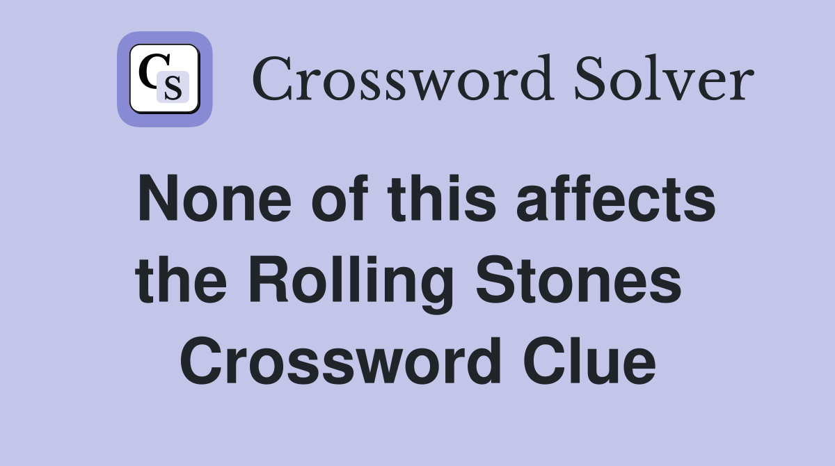 None of this affects the Rolling Stones  Crossword Clue