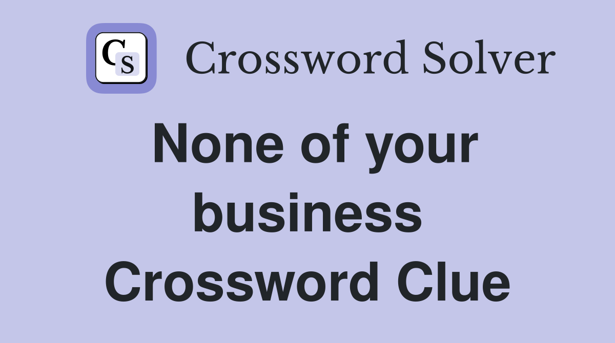 None of your business Crossword Clue