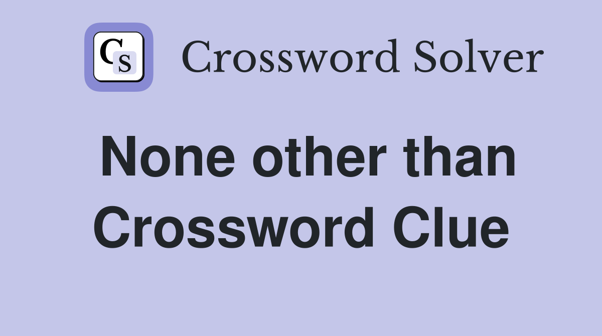 None other than Crossword Clue