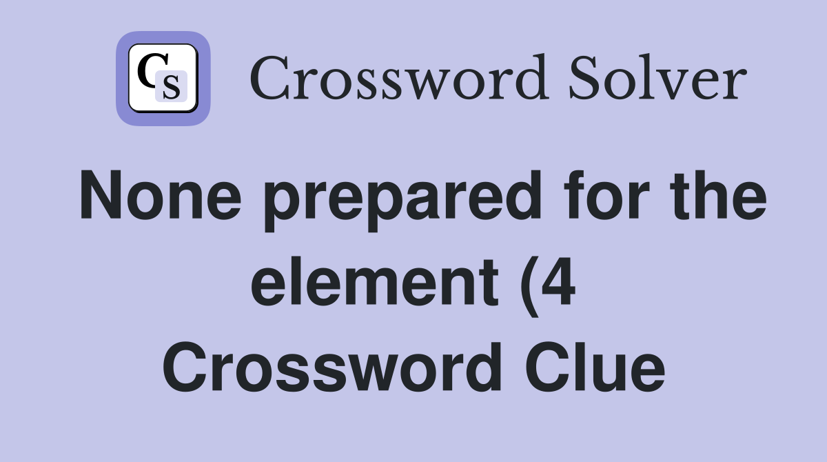 None prepared for the element (4) Crossword Clue Answers Crossword None prepared for the element (4) Crossword Clue Answers Crossword