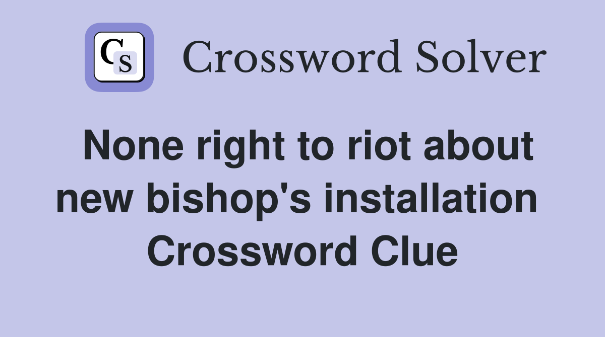 None right to riot about new bishop's installation  Crossword Clue