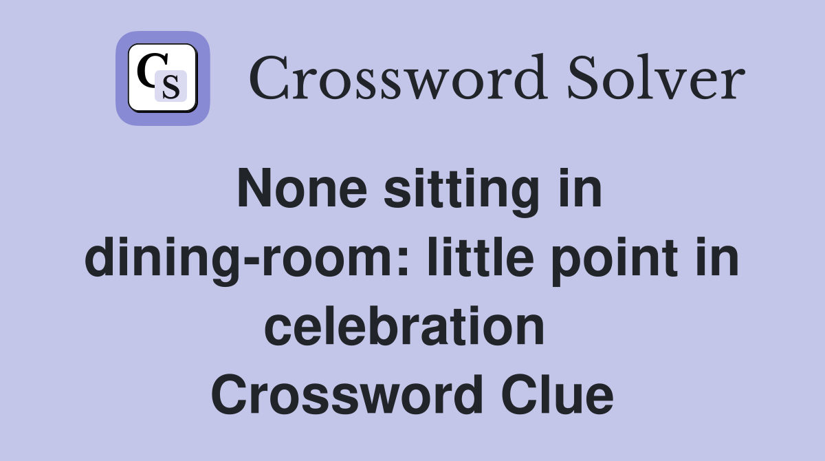 None sitting in dining-room: little point in celebration  Crossword Clue