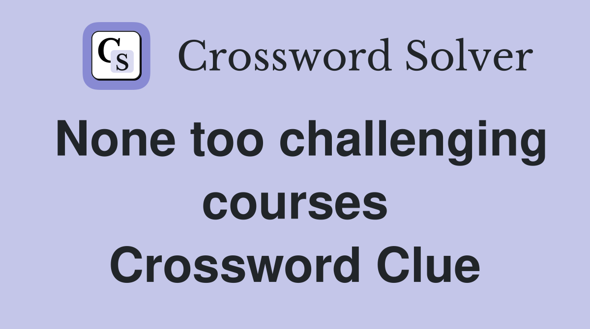 None too challenging courses Crossword Clue