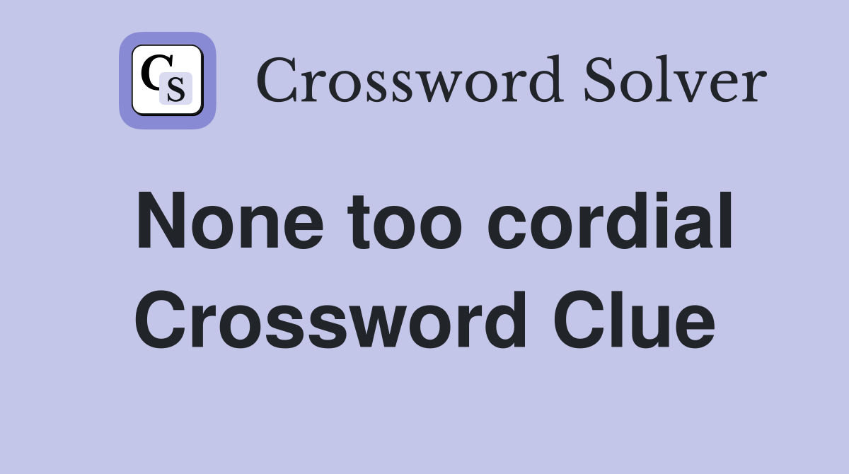 None too cordial Crossword Clue