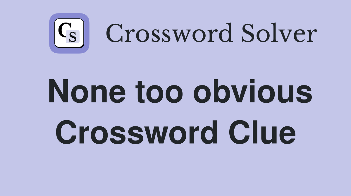 None too obvious Crossword Clue