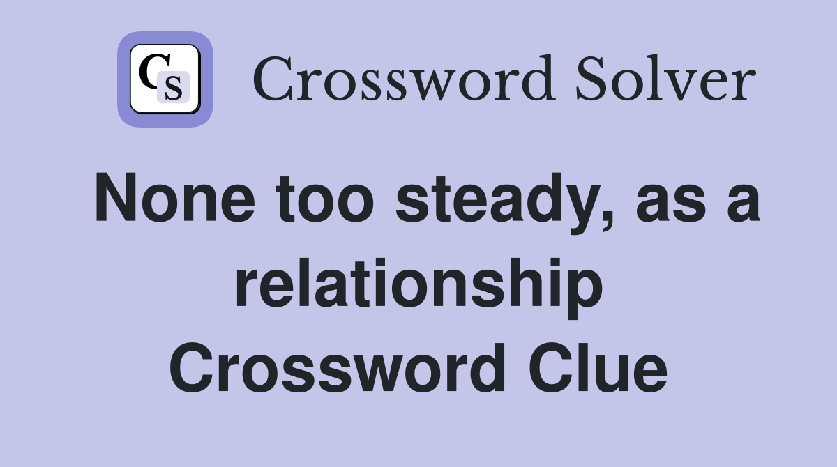 None too steady, as a relationship Crossword Clue