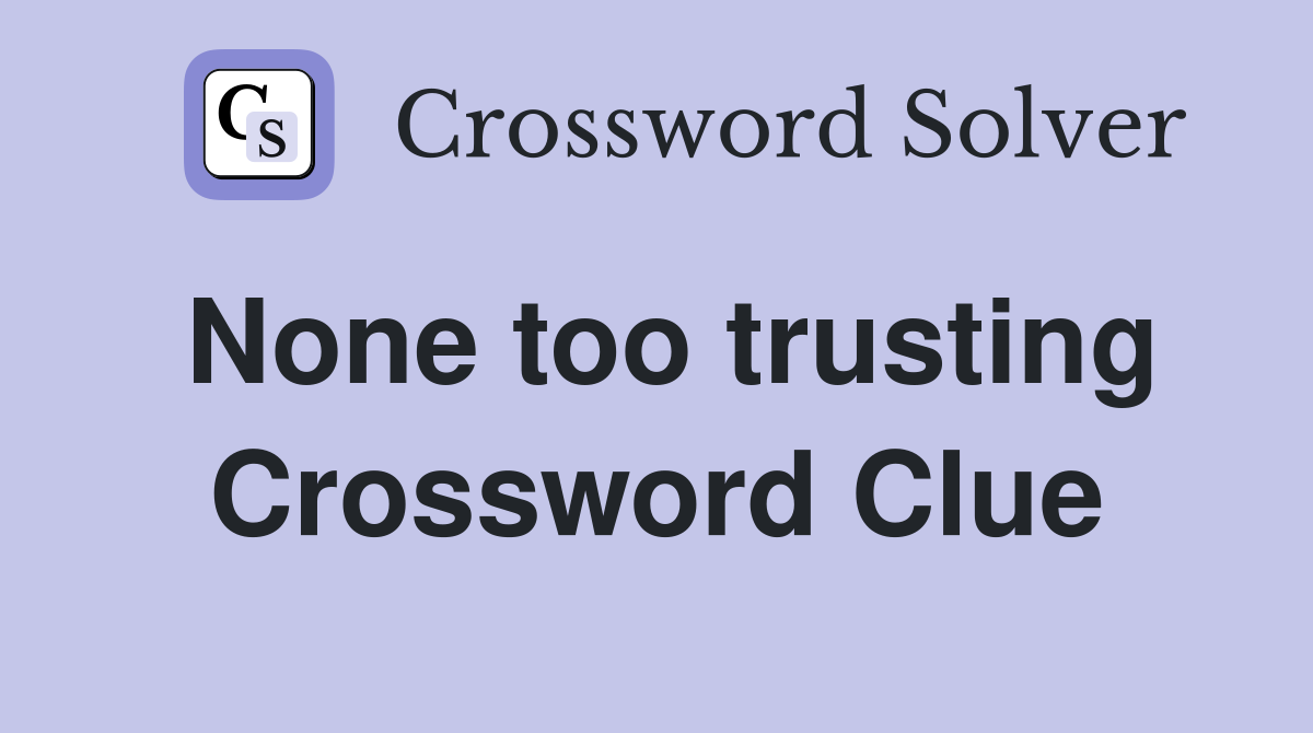None too trusting Crossword Clue
