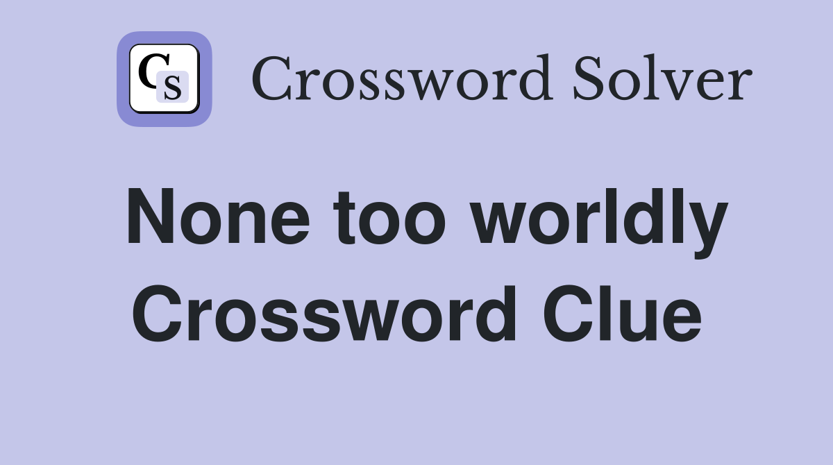 None too worldly Crossword Clue