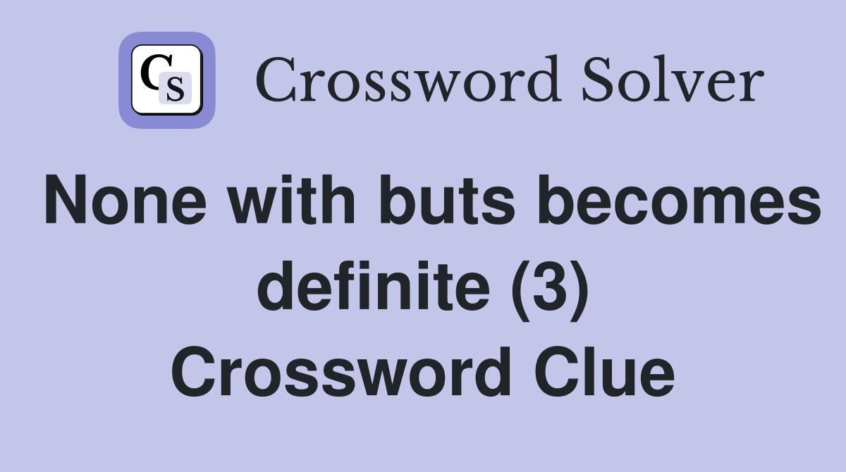 None with buts becomes definite (3) Crossword Clue
