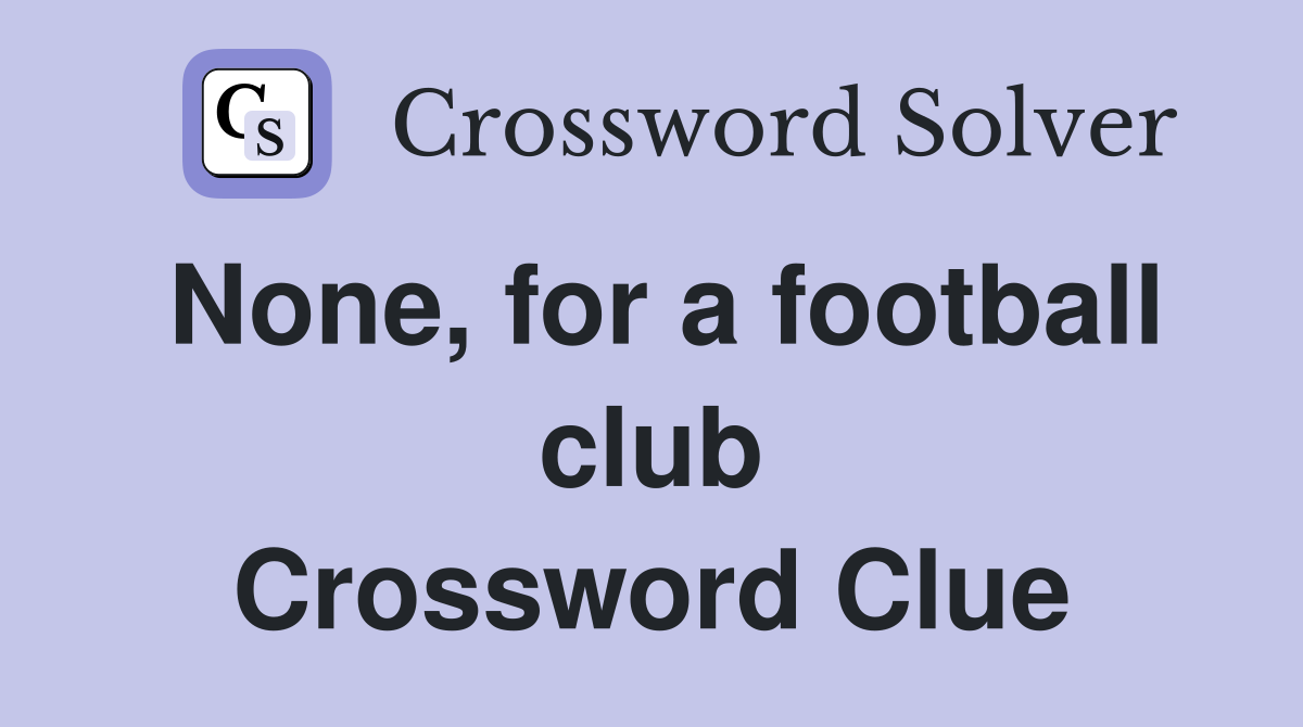 None, for a football club Crossword Clue