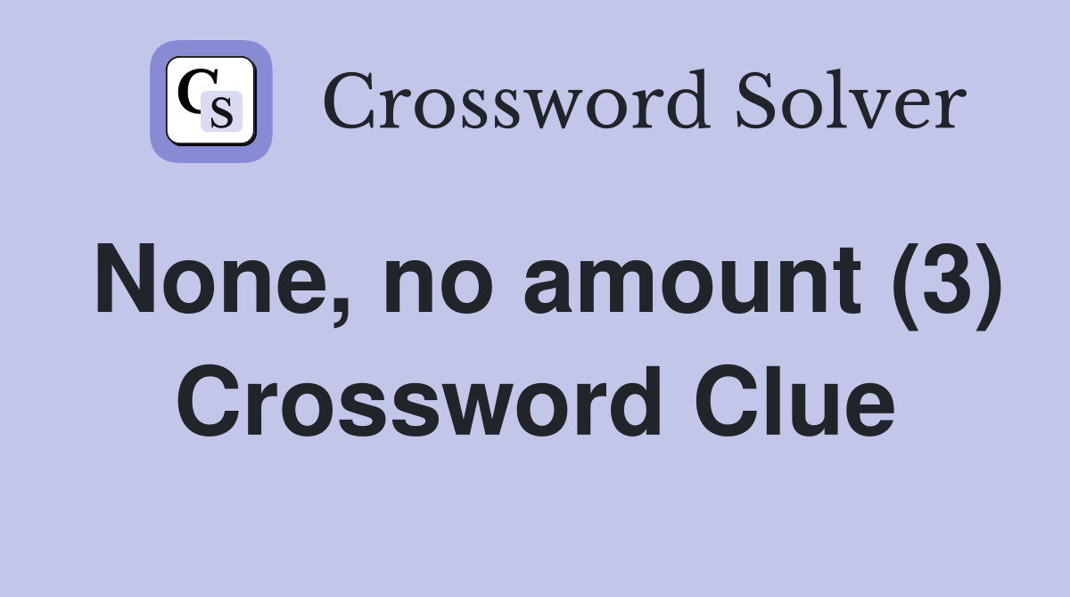 None, no amount (3) Crossword Clue