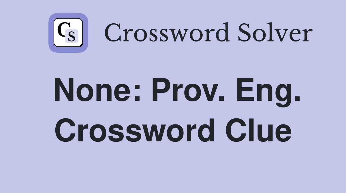 None: Prov. Eng. Crossword Clue