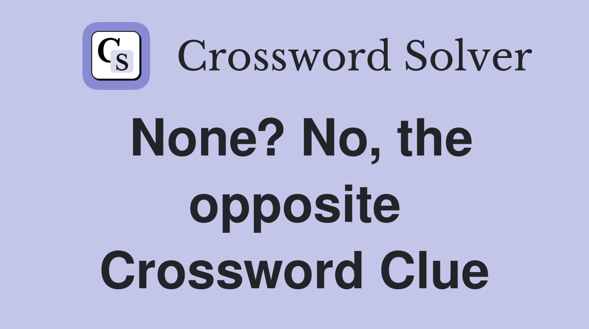 None? No, the opposite Crossword Clue