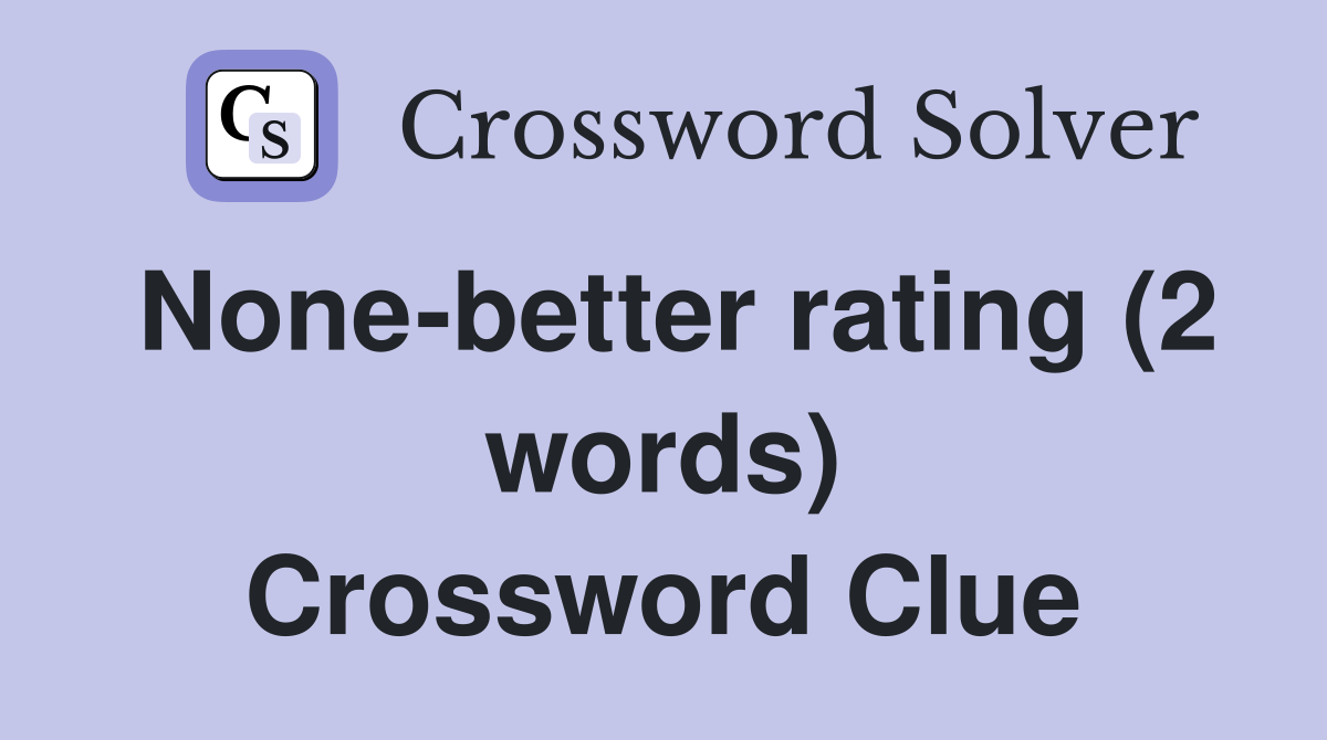None-better rating (2 words) Crossword Clue