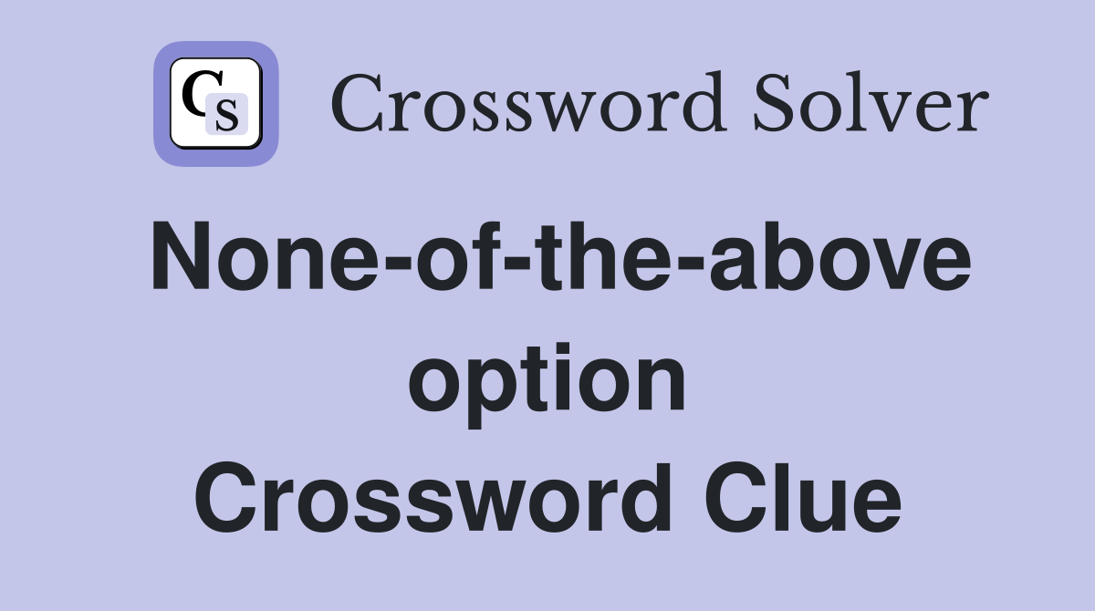 None-of-the-above option Crossword Clue