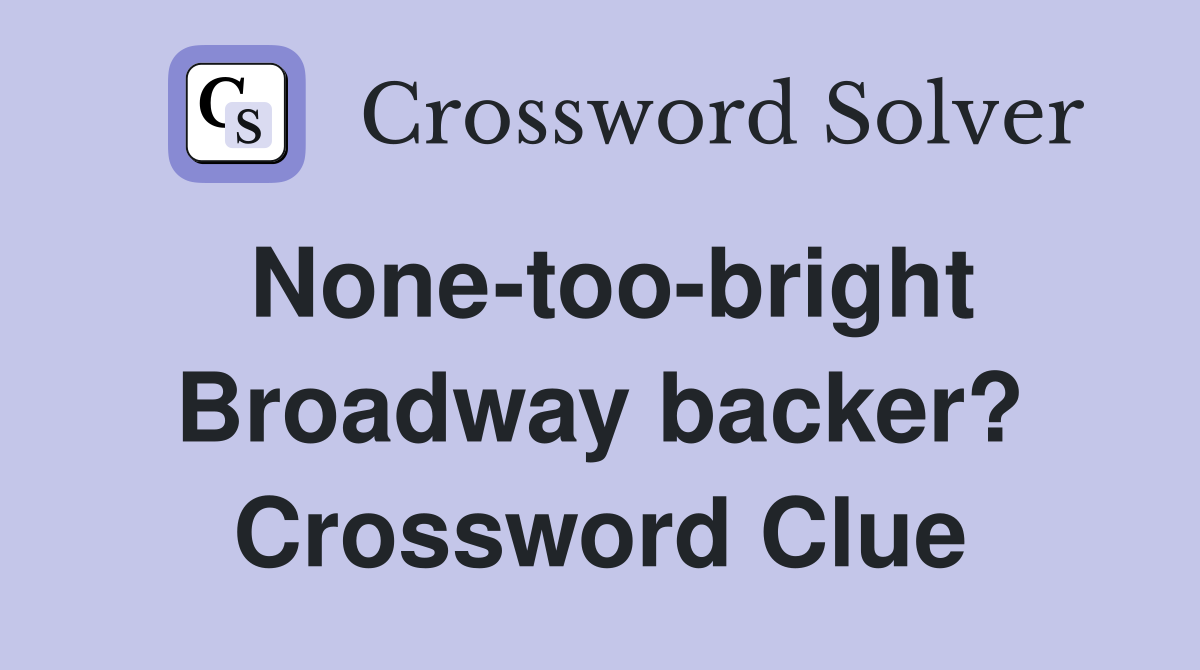 None-too-bright Broadway backer? Crossword Clue