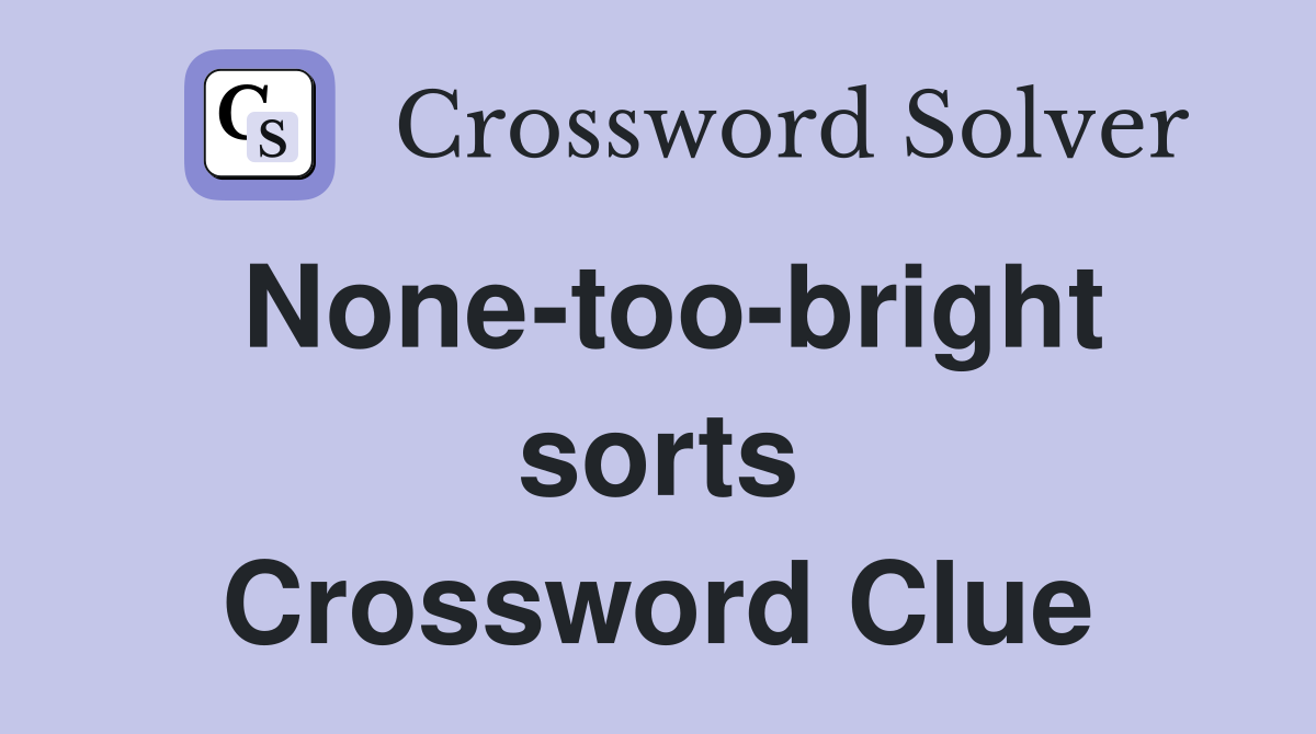 None-too-bright sorts Crossword Clue
