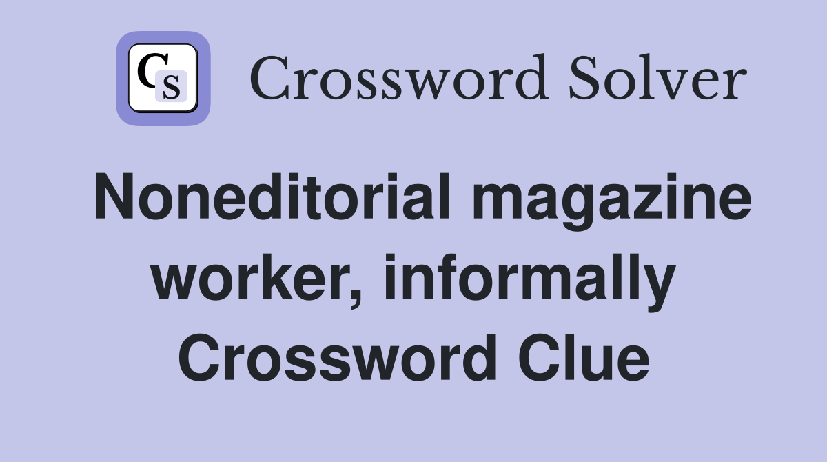 Noneditorial magazine worker, informally Crossword Clue