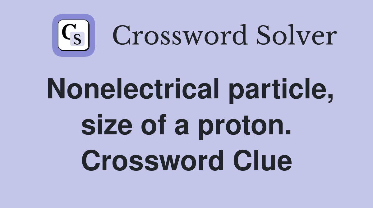 Nonelectrical particle, size of a proton. Crossword Clue