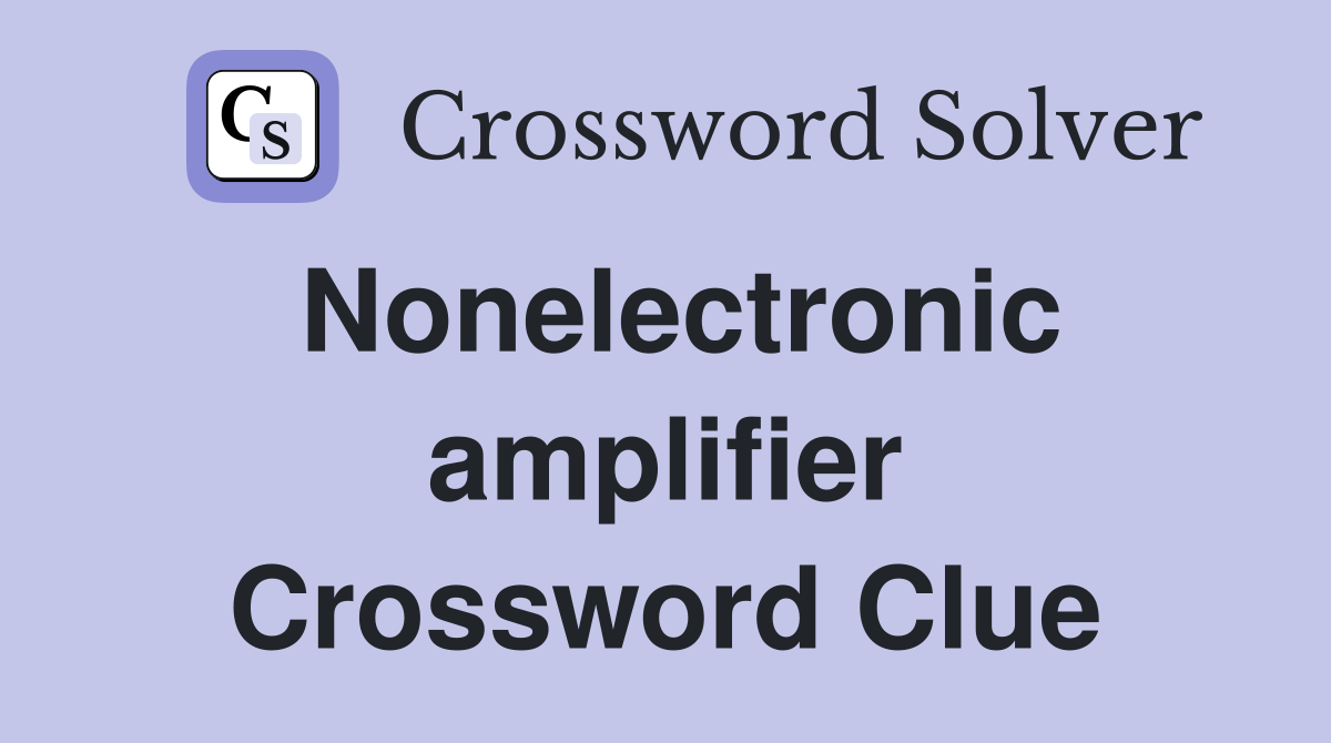 Nonelectronic amplifier Crossword Clue
