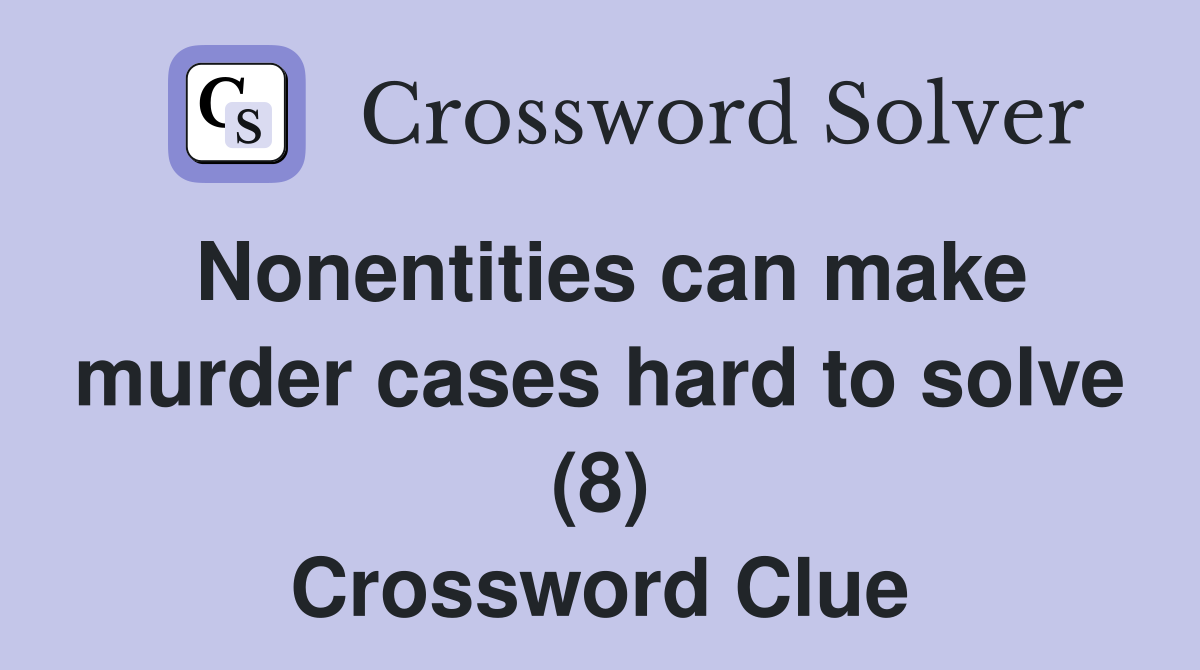 Nonentities can make murder cases hard to solve (8) Crossword Clue