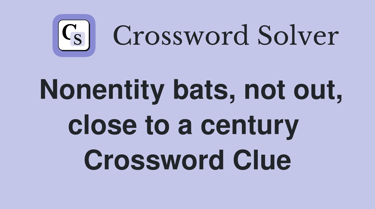 Nonentity bats, not out, close to a century  Crossword Clue