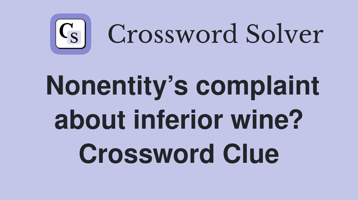 Nonentity’s complaint about inferior wine? Crossword Clue