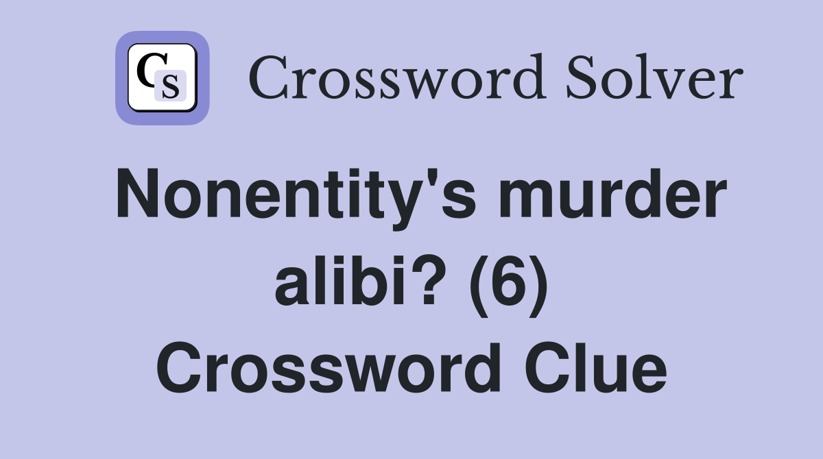 Nonentity's murder alibi? (6) Crossword Clue
