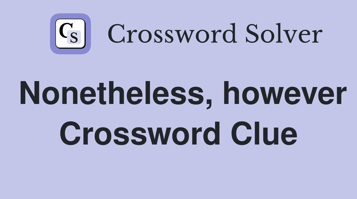 Nonetheless, however Crossword Clue