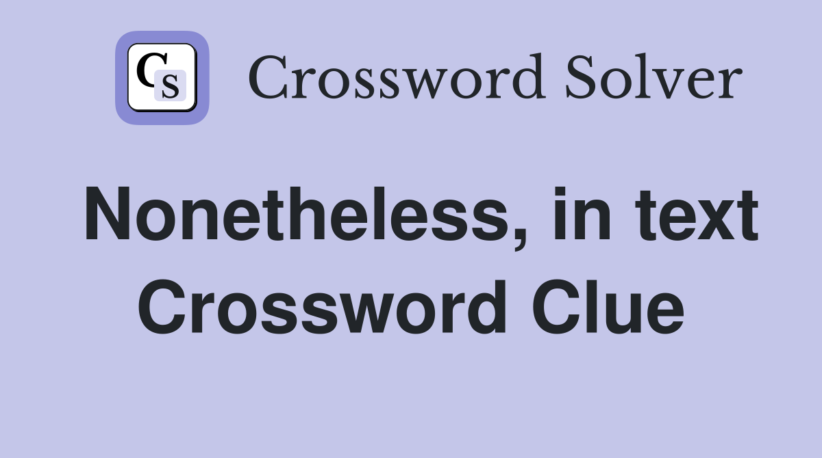 Nonetheless, in text Crossword Clue