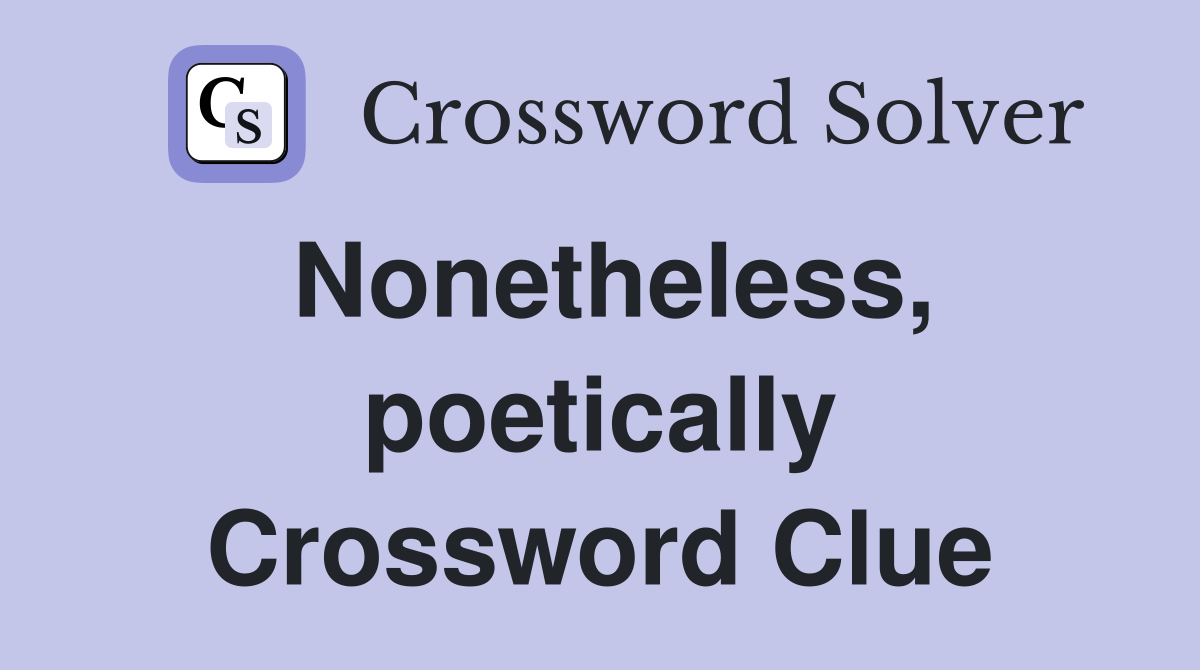 Nonetheless, poetically Crossword Clue