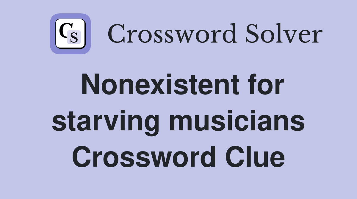 Nonexistent for starving musicians Crossword Clue