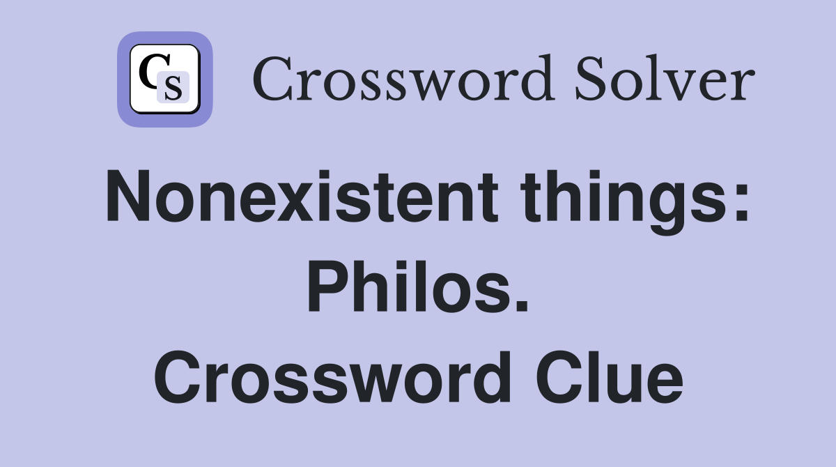 Nonexistent things: Philos. Crossword Clue