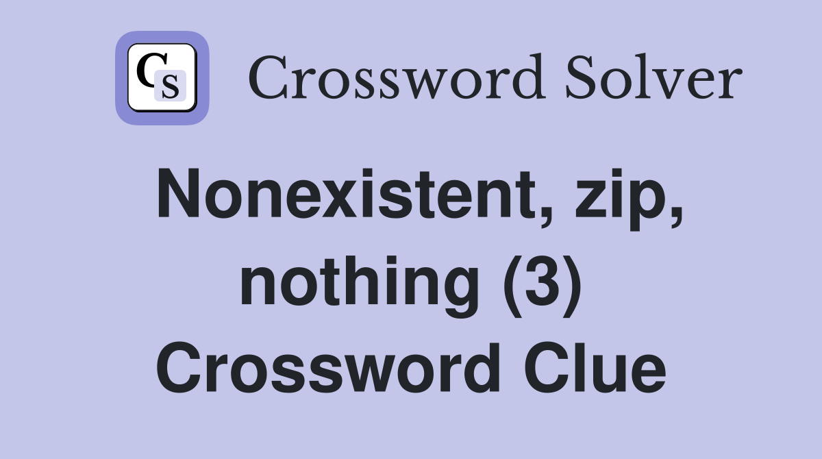 Nonexistent, zip, nothing (3) Crossword Clue