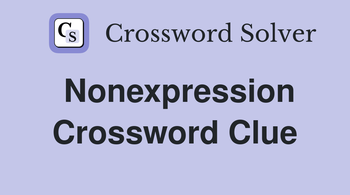 Nonexpression Crossword Clue