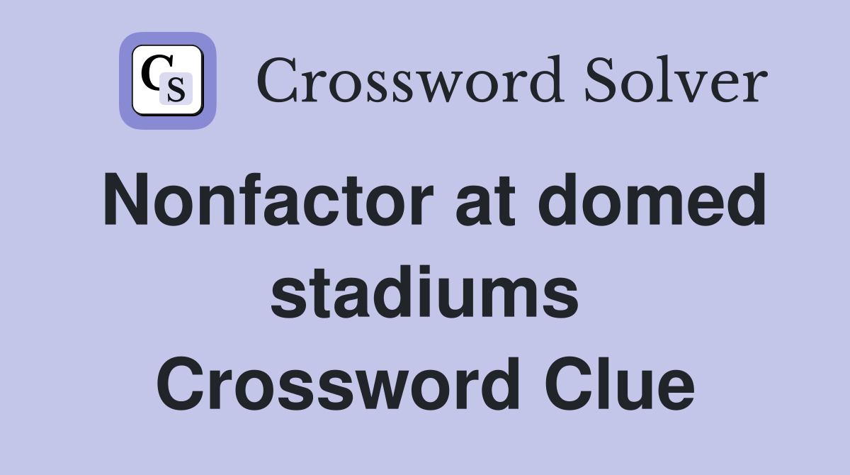 Nonfactor at domed stadiums Crossword Clue