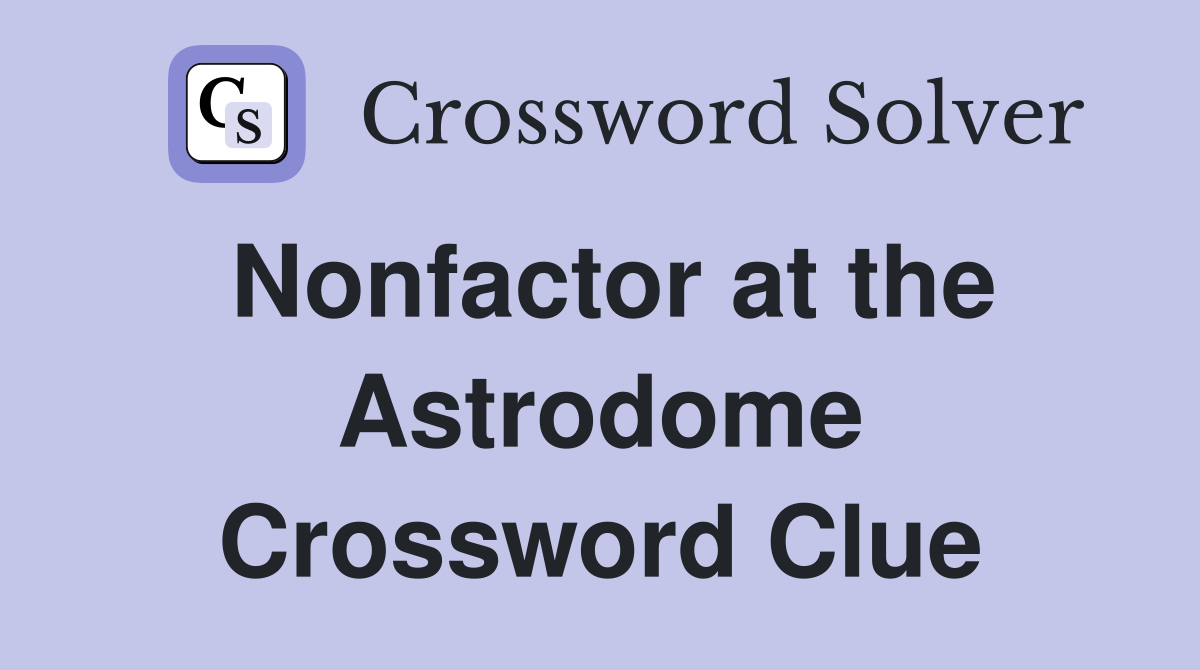 Nonfactor at the Astrodome Crossword Clue