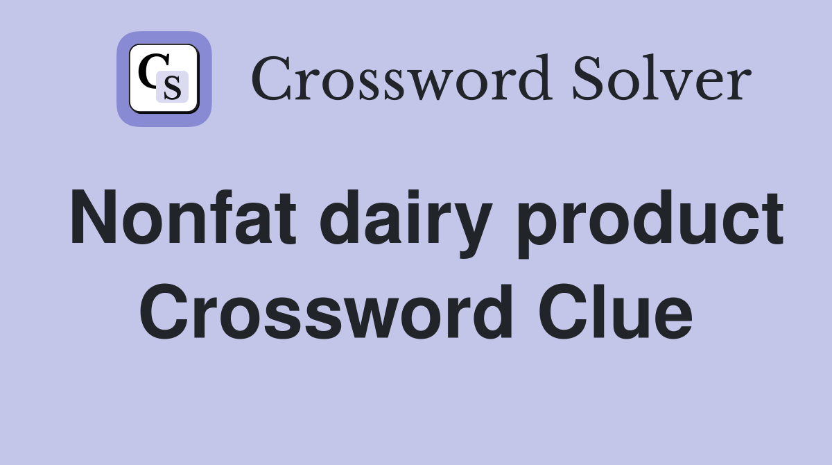 Nonfat dairy product Crossword Clue