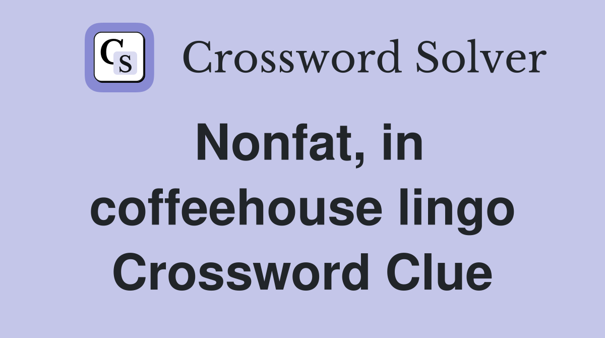 Nonfat, in coffeehouse lingo Crossword Clue