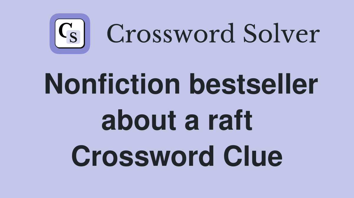 Nonfiction bestseller about a raft Crossword Clue