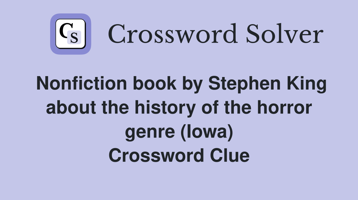 Nonfiction book by Stephen King about the history of the horror genre (Iowa) Crossword Clue