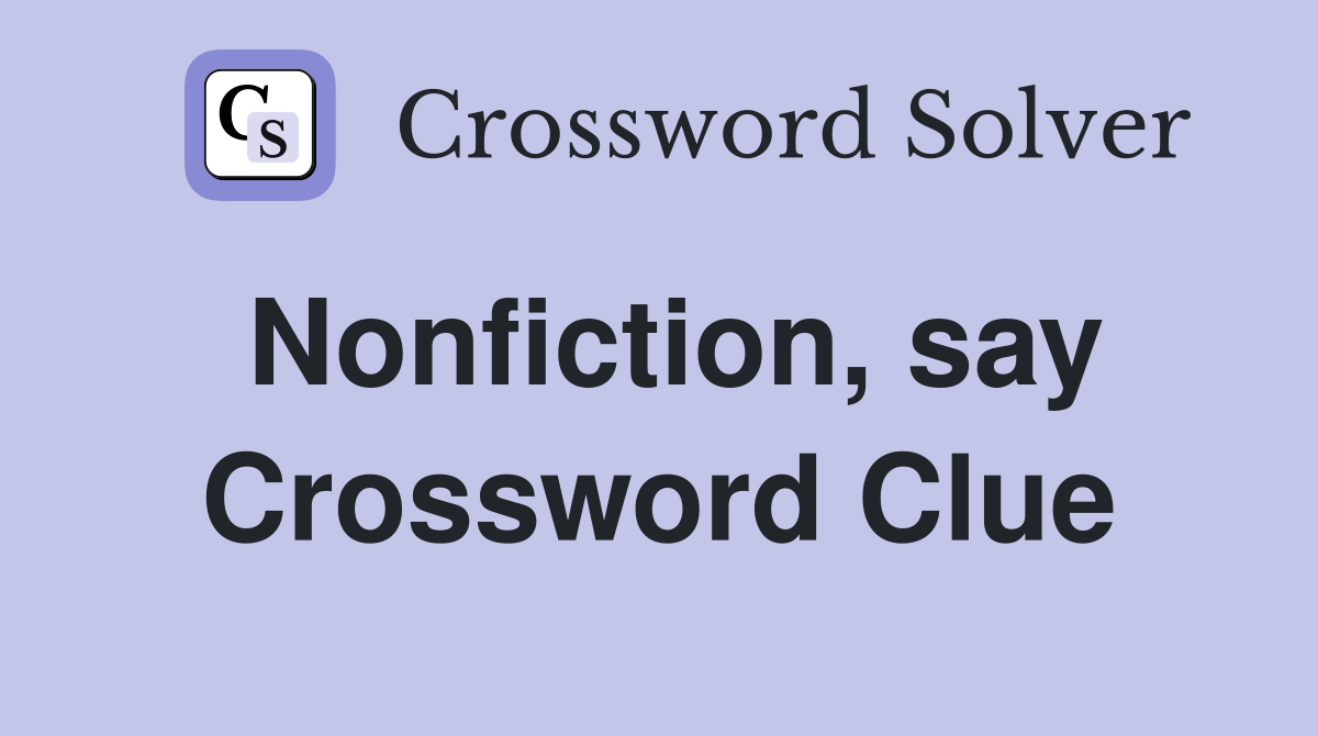 Nonfiction, say Crossword Clue